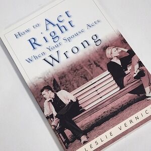 How to Act Right When Your Spouse Acts Wrong Leslie Vernick Paperback Marriage